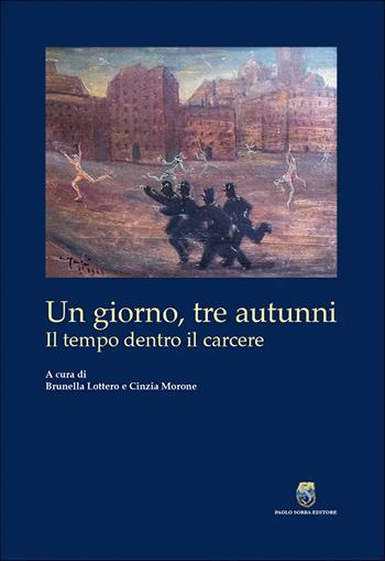 Un giorno, tre autunni. Il tempo dentro il carcere  - Libro Paolo Sorba Editore 2025 | Libraccio.it