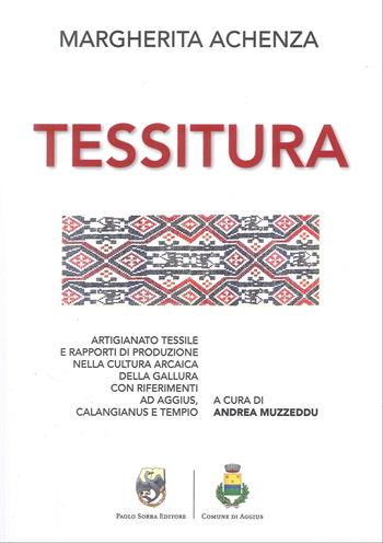 La tessitura. Artigiano tessile e rapporti di produzione nella cultura arcaica della Gallura con riferimenti ad Aggius, Calangianus e Tempio - Margherita Achenza - Libro Paolo Sorba Editore 2025 | Libraccio.it