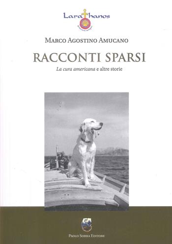 Racconti sparsi. La cura americana e altre storie - Marco Agostino Amucano - Libro Paolo Sorba Editore 2026 | Libraccio.it