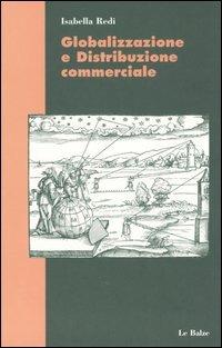 Globalizzazione e distribuzione commerciale - Isabella Redi - Libro Le Balze 2003, Saggi | Libraccio.it