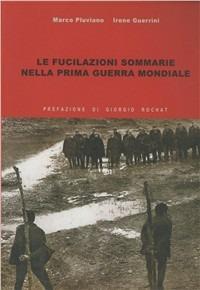 Le fucilazioni sommarie nella prima guerra mondiale - Marco Pluviano, Irene Guerrini - Libro Gaspari 2004, Collana storica | Libraccio.it