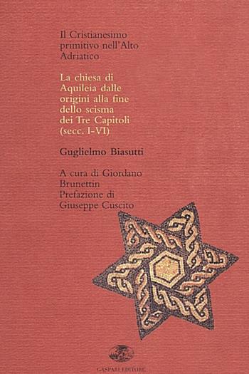 Il cristianesimo primitivo nell'alto Adriatico. La Chiesa di Aquileia dalle origini allo scisma dei tre capitoli - Guglielmo Biasutti - Libro Gaspari 2008, I gelsi | Libraccio.it