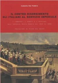 Il contro Risorgimento. Gli italiani al servizio imperiale. I lombardi, i veneti e i friulani nell'Imperia Regia Armata 1814-1866 - Isabella Dal Fabbro - Libro Gaspari 2010, Storica | Libraccio.it