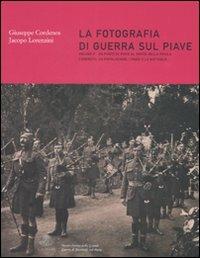 La fotografia di guerra sul Piave. Ediz. illustrata. Vol. 2: Da Ponte di Piave al Ponte della Priula. L'esercito. La popolazione. I paesi e le battaglie - Giuseppe Cordenos, Jacopo Lorenzini - Libro Gaspari 2008, Diaristica fotografica | Libraccio.it