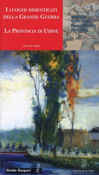 I luoghi dimenticati della Grande Guerra. Vol. 1: La provincia di Udine. - Paolo Gaspari, Marco Mantini, Silvo Stok - Libro Gaspari 2008, Guide Gaspari | Libraccio.it