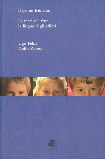 Il primo friulano. La mari e 'l frut. Il ladino, lingua degli affetti. Testo ladino a fronte - Ugo Pellis, Dolfo Zorzut, Luigi S. Asburgo Lorena - Libro Gaspari 2008, I gelsi | Libraccio.it