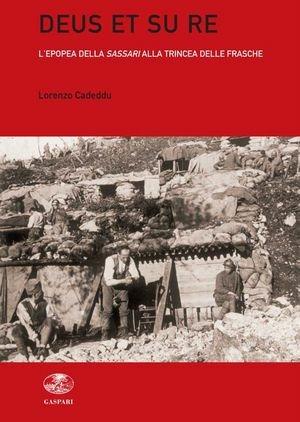 Deus et su re. L'epopea della Sassari alla trincea delle frasche - Lorenzo Cadeddu - Libro Gaspari 2011 | Libraccio.it