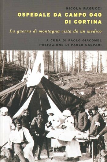 Ospedale da campo Ogo di Cortina. La guerra di montagna vista da un medico - Nicola Ragucci - Libro Gaspari 2010, Diari e memorie della Grande Guerra | Libraccio.it
