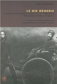 Le mie memorie. Un friulano dal Brasile al K.U.K 97° «Démoghela», nei Carpazi, in Cina e in Siberia - Carlo Spagnul - Libro Gaspari 2010, Diari e memorie della storia italiana | Libraccio.it