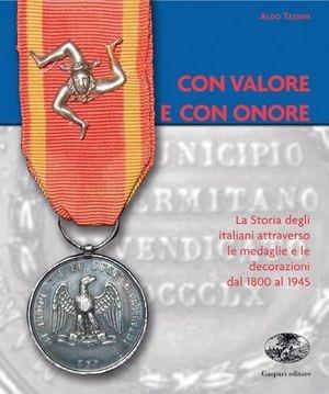 Con valore e con onore. La Storia degli italiani attraverso le medaglie e le decorazioni dal 1800 al 1945 - Aldo Tassini - Libro Gaspari 2011 | Libraccio.it