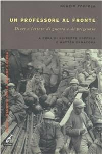 Un professore al fronte. Diari e lettere di guerra e prigionia (1917-1918) - Nunzio Coppola - Libro Gaspari 2011, Diari e memorie della Grande Guerra | Libraccio.it