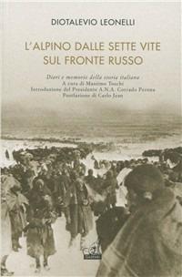L'alpino dalle sette vite sul fronte russo - Diotalevio Lionelli - Libro Gaspari 2011, Diari e memorie della storia italiana | Libraccio.it