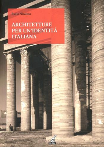 Architetture per una identità italiana. Progetti e opere per fare gli italiani fascisti - Paolo Nicoloso - Libro Gaspari 2012, Le architetture | Libraccio.it