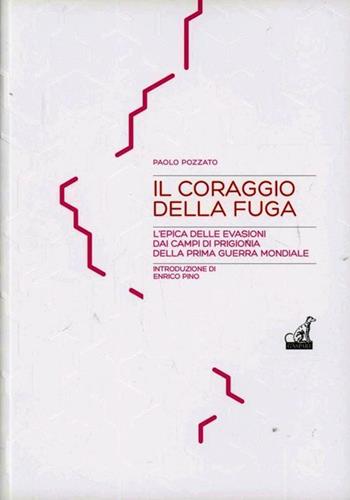Il coraggio della fuga. L'epica delle evasioni dai campi di prigionia della prima guerra mondiale - Paolo Pozzato - Libro Gaspari 2012, Storica | Libraccio.it