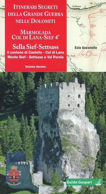 Itinerari segreti della grande guerra nelle Dolomiti. Vol. 10: Marmolada, Col di Lana, Sief 4°, Sella Sief, Settsass - Ezio Anzanello - Libro Gaspari 2012, Guide Gaspari | Libraccio.it