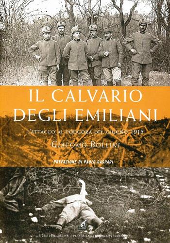 Il calvario degli emiliani. L'attacco del 1915 su Podgora - Giacomo Bollini - Libro Gaspari 2013, St. emiliani e romagnoli grande guerra | Libraccio.it