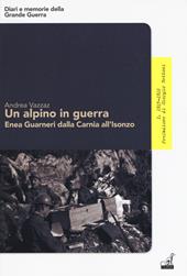 Un alpino in guerra. Enea Guarneri dalla Carnia all'Isonzo. Vol. 1: 1915-1916.