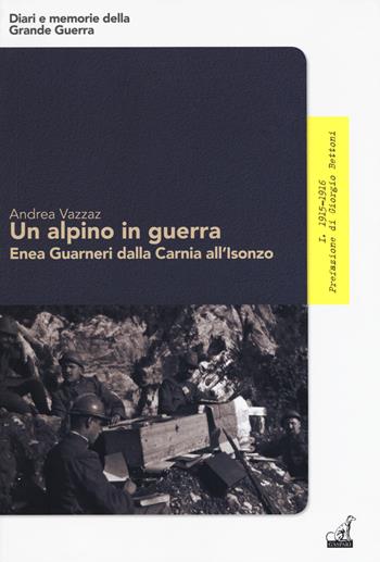 Un alpino in guerra. Enea Guarneri dalla Carnia all'Isonzo - Andrea Vazzaz - Libro Gaspari 2017, Diari e memorie della Grande Guerra | Libraccio.it