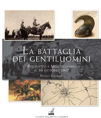 La battaglia dei gentiluomini. Pozzuolo e Mortegliano il 30 ottobre 1917 - Paolo Gaspari - Libro Gaspari 2013, La storia raccontata e illustrata | Libraccio.it