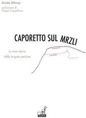 Caporetto sul Mrzli. La vera storia delle brigate perdute