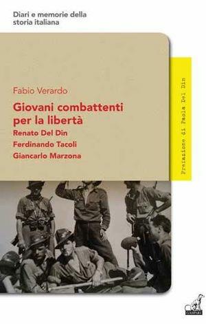 Giovani combattenti per la libertà. Renato del Din, Ferdinando Tacoli, Giancarlo Marzona - Fabio Verardo - Libro Gaspari 2013, Diari e memorie della storia italiana | Libraccio.it