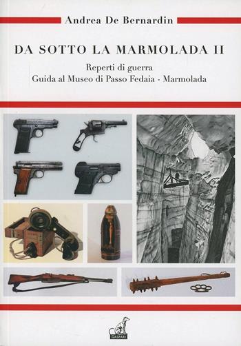 Da sotto la Marmolada. Vol. 2: Reperti di guerra - Andrea De Bernardin - Libro Gaspari 2013, Guerra e collezionismo | Libraccio.it