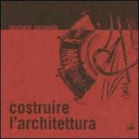 Costruire l'architettura - Michele Ceravolo - Libro Gaspari 2013, Le architetture | Libraccio.it
