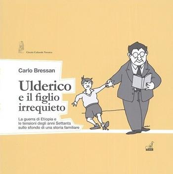 Ulderico e il figlio irrequieto. La guerra di Etiopia e le tensioni degli anni Settanta - Carlo Bressan - Libro Gaspari 2013, Diaristica fotografica | Libraccio.it