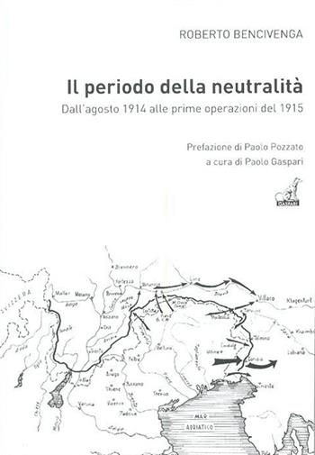 Il periodo della neutralità. Dall'agosto 1914 alle prime operazioni del 1915 - Roberto Bencivenga - Libro Gaspari 2014 | Libraccio.it