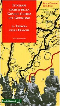 Itinerari segreti della grande guerra nel goriziano. Vol. 2: La trincea delle frasche. - Nicola Persegati, Silvo Stok - Libro Gaspari 2014 | Libraccio.it