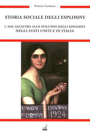 Storia sociale degli esplosivi. Vol. 1: Dal salnitro allo sviluppo degli esplosivi negli Stati Uniti e in Italia - Ettore Camera - Libro Gaspari 2014, Guerra e collezionismo | Libraccio.it