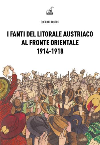 I fanti del litorale austriaco al fronte orientale 1914-1918 - Roberto Todero - Libro Gaspari 2014, Storica | Libraccio.it