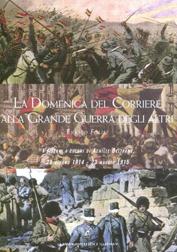 La Domenica del corriere alla grande guerra degli altri. I disegni a colori di Achille Beltrame (28 giugno 1914-23 maggio 1915) - Enrico Folisi - Libro Gaspari 2015, La storia raccontata e illustrata | Libraccio.it