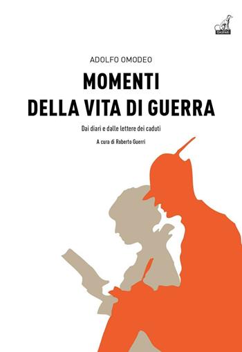 Momenti della vita di guerra. Dai diari e dalle lettere dei caduti - Adolfo Omodeo - Libro Gaspari 2016, Collana storica | Libraccio.it