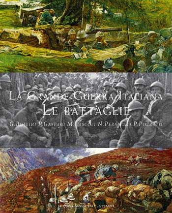 La grande guerra italiana. Le battaglie. Le 12 battaglie dell'Isonzo, le tre del Piave, le battaglie sul Grappa e sugli Altipiani - Giacomo Bollini, Paolo Gaspari, Paolo Pozzato - Libro Gaspari 2015, La storia raccontata e illustrata | Libraccio.it