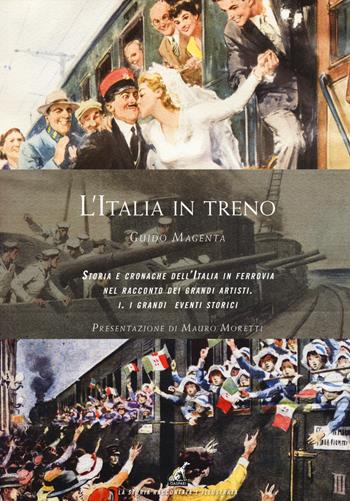 L' Italia in treno. Storia e cronache dell'Italia in ferrovia nel racconto dei grandi artisti. Ediz. illustrata. Vol. 1: I grandi eventi storici. - Guido Magenta - Libro Gaspari 2015, La storia raccontata e illustrata | Libraccio.it
