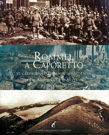 Rommel a Caporetto. Le gesta degli italiani e dei tedeschi tra il Kolovrat e il Matajur - Paolo Gaspari - Libro Gaspari 2016 | Libraccio.it