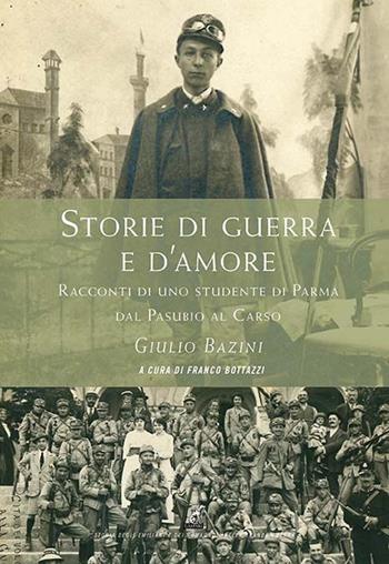 Storie di guerra e d'amore. Racconti di uno studente di Parma dal Pasubio al Carso - Giulio Bazini - Libro Gaspari 2015, St. emiliani e romagnoli grande guerra | Libraccio.it