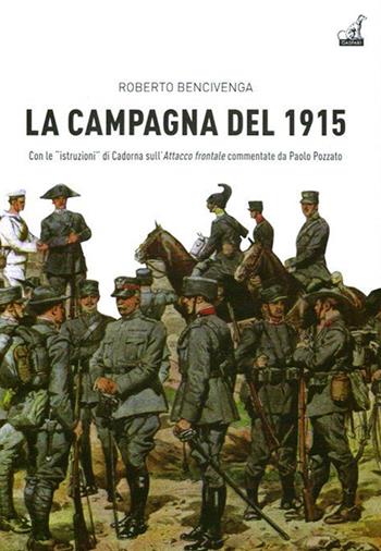 La campagna del 1915. Con le istruzioni di Cadorna sull'attacco frontale commmentate da Paolo Pozzato - Roberto Bencivenga - Libro Gaspari 2015, Collana storica | Libraccio.it