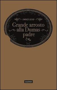 Grande arrosto alla Dumas padre - Enrico Sello - Libro Gaspari 2015, Quaderni d'artista | Libraccio.it