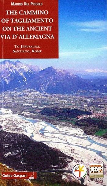 The cammino of Tagliamento on the ancient via d'Allemagna to Jerusalem, Santiago, Rome - Marino Del Piccolo - Libro Gaspari 2015, Guide Gaspari | Libraccio.it