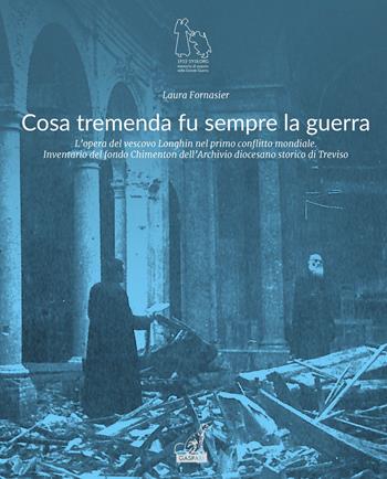 Cosa tremenda fu sempre la guerra. L'opera del vescovo Longhin nel primo conflitto mondiale. Inventario del fondo Chimenton dell'archivio diocesano storico di Trevis - Laura Fornasier - Libro Gaspari 2015, Memoria di popolo nella grande guerra | Libraccio.it