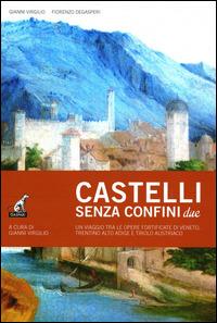 Castelli senza confine due. Un viaggio tra le opere fortificate di Veneto, Trentino Alto Adige e Tirolo Austriaco. Ediz. illustrata. Vol. 2 - Gianni Virgilio, Fiorenzo Degaspari - Libro Gaspari 2015 | Libraccio.it