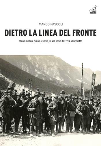 Dietro la linea del fronte. Storia militare di una retrovia, la val Resia dal 1914 a Caporetto - Marco Pascoli - Libro Gaspari 2015, Collana storica | Libraccio.it