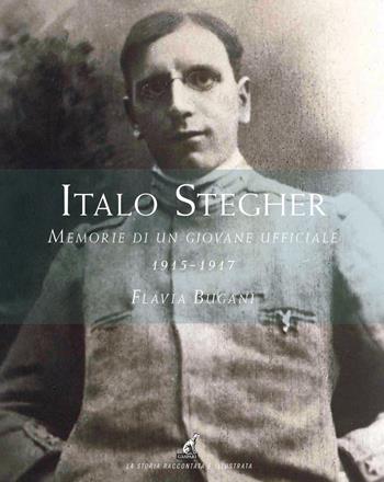 Italo Stegher. Memorie di un giovane ufficiale 1915-1917 - Flavia Bugani - Libro Gaspari 2016, La storia raccontata e illustrata | Libraccio.it