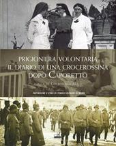 Prigioniera volontaria. Il diario di una crocerossina a Udine dopo Caporetto