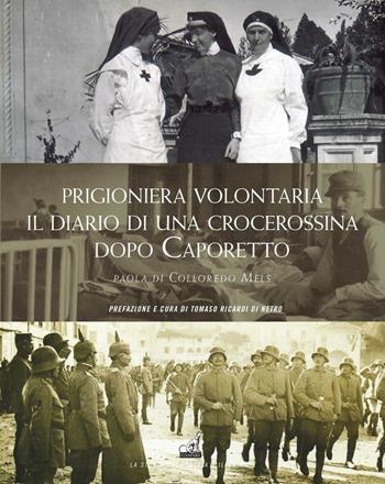 Prigioniera volontaria. Il diario di una crocerossina a Udine dopo Caporetto - Paola Di Colloredo Mels - Libro Gaspari 2016 | Libraccio.it