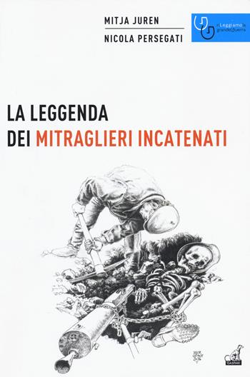 La leggenda dei mitraglieri incatenati - Mitja Juren, Nicola Persegati - Libro Gaspari 2017, Rileggiamo la Grande Guerra | Libraccio.it