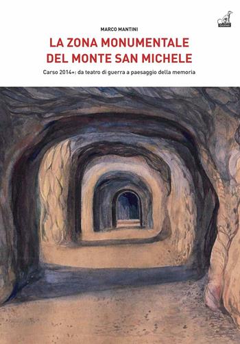 La Zona Monumentale del Monte San Michele. Carso 2014: da teatro di guerra a paesaggio della memoria - Marco Mantini - Libro Gaspari 2016 | Libraccio.it
