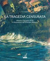 La tragedia censurata. Albania, 8 giugno 1916. Il siluramento del principe Umberto